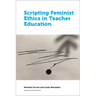 Scripting Feminist Ethics in Teacher Education