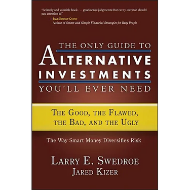 The Only Guide to Alternative Investments You'll Ever Need: The Good, the Flawed, the Bad, and the Ugly