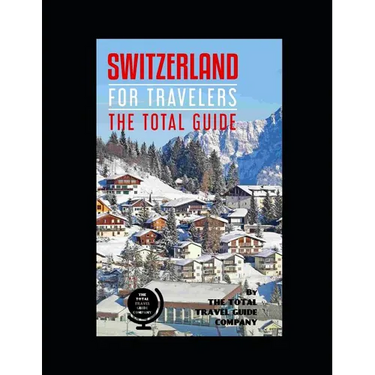 SWITZERLAND FOR TRAVELERS. The total guide: The comprehensive traveling guide for all your traveling needs. By THE TOTAL TRAVEL GUIDE COMPANY