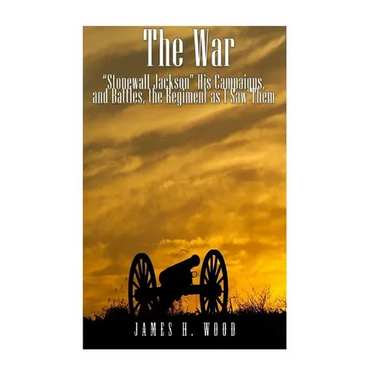 The War: "Stonewall" Jackson, His Campaigns, and Battles, the Regiment as I Saw Them