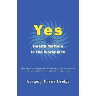 Yes, Health Matters in the Workplace: How a healthy workplace culture will always provide a sense of acceptance, recognition, belonging, acknowledgeme