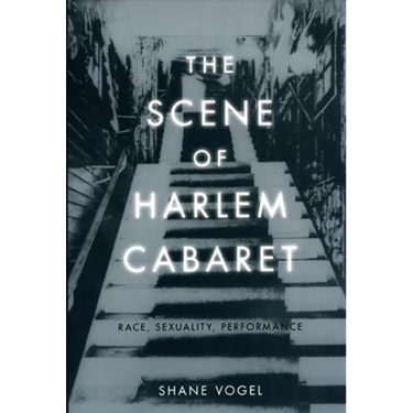 The Scene of Harlem Cabaret: Race, Sexuality, Performance