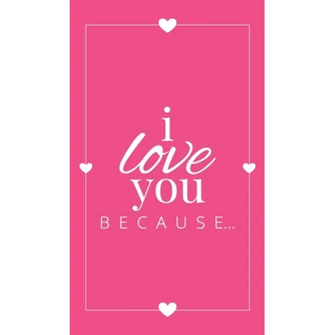 I Love You Because: A Pink Hardbound Fill in the Blank Book for Girlfriend, Boyfriend, Husband, or Wife - Anniversary, Engagement, Wedding