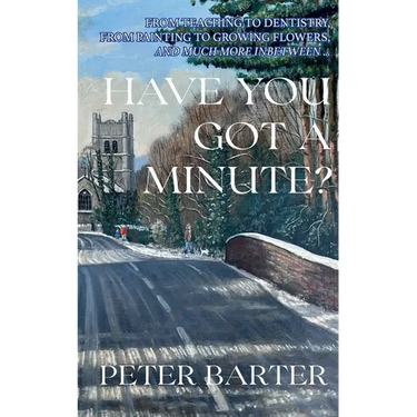 Have You Got a Minute?: From Teaching to Dentistry, from Painting to Growing Flowers and Much More Inbetween