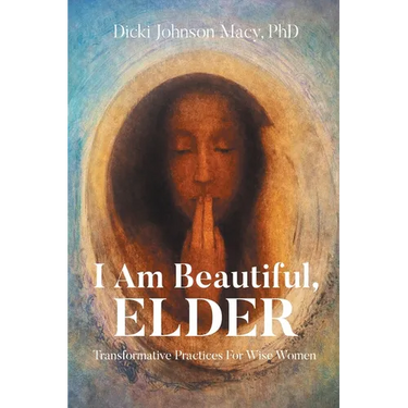 I Am Beautiful, ELDER: Transformative Practices for Wise Women
