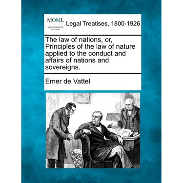 The law of nations, or, Principles of the law of nature applied to the conduct and affairs of nations and sovereigns.