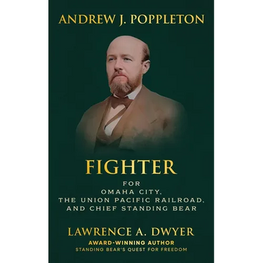 Andrew J. Poppleton: FIGHTER for Omaha City, the Union Pacific Railroad, and Chief Standing Bear
