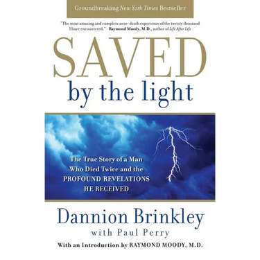 Saved by the Light: The True Story of a Man Who Died Twice and the Profound Revelations He Received