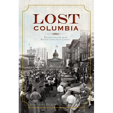 Lost Columbia: Bygone Images from South Carolina's Capital