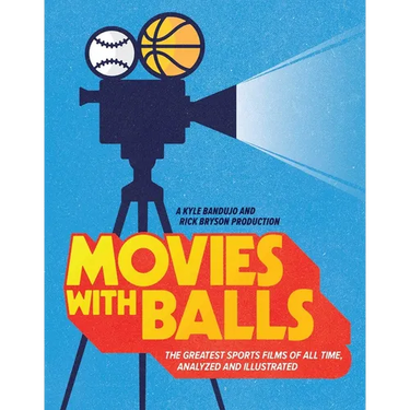 Movies with Balls: The Greatest Sports Films of All Time, Analyzed and Illustrated