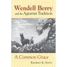 Wendell Berry and the Agrarian Tradition: Wendell Berry and the Agrarian Tradition