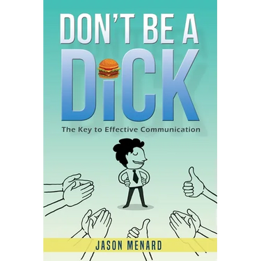 Don't Be A Dick: The Key to Effective Communication