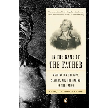 In the Name of the Father: Washington's Legacy, Slavery, and the Making of a Nation