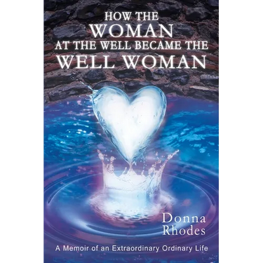 How the Woman at the Well Became the Well Woman: A Memoir of an Extraordinary Ordinary Life