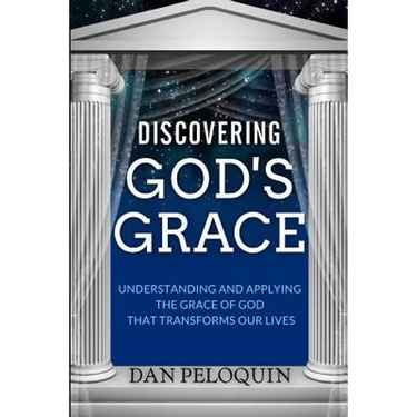 Discovering God's Grace: Understanding and Applying the Grace of God that Transforms Our Lives