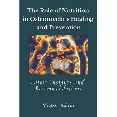 The Role of Nutrition in Osteomyelitis Healing and Prevention: Latest Insights and Recommendations