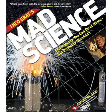 Theo Gray's Mad Science: Experiments You Can Do at Home, But Probably Shouldn't