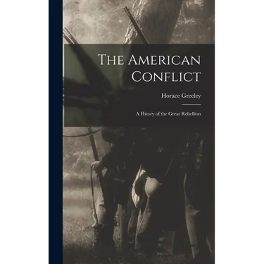 The American Conflict: A Hstory of the Great Rebellion