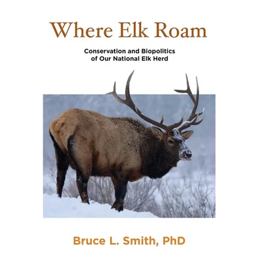 Where Elk Roam: Conservation And Biopolitics Of Our National Elk Herd