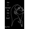 Am I Dying? Or Am I Not?: A short poem on the ups and downs of heartbreak, grief and depression