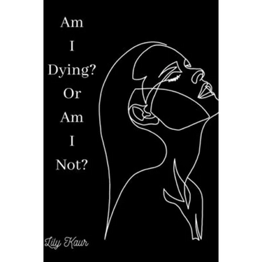 Am I Dying? Or Am I Not?: A short poem on the ups and downs of heartbreak, grief and depression