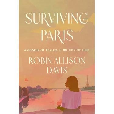 Surviving Paris: A Memoir of Healing in the City of Light