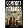 Comfort After Pet Loss Guide: Effectively Cope with Grief, Move Past Denial, Initiate Emotional Healing, Memorialize Your Pet and Get the Support Yo