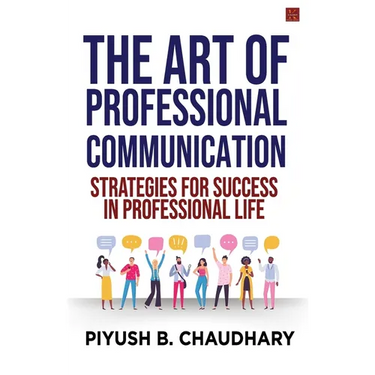 The Art of Professional Communication: Strategies for Success in Professional Life