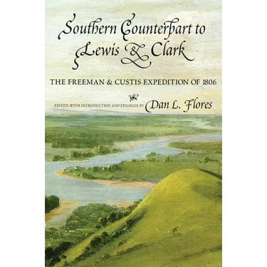 Southern Counterpart to Lewis and Clark: The Freeman and Custis Expedition of 1806 Volume 67