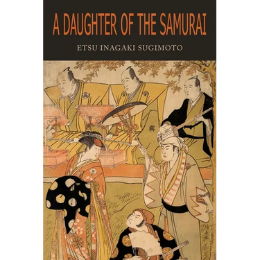 A Daughter of the Samurai: How a Daughter of Feudal Japan, Living Hundreds of Years in One Generation, Became a Modern American