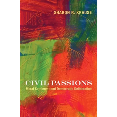 Civil Passions: Moral Sentiment and Democratic Deliberation