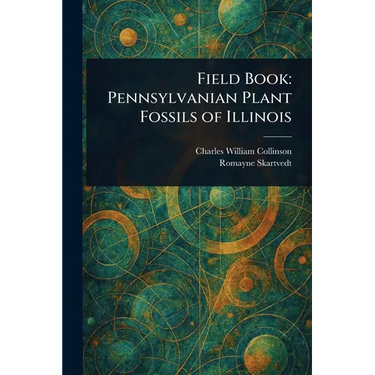 Field Book: Pennsylvanian Plant Fossils of Illinois