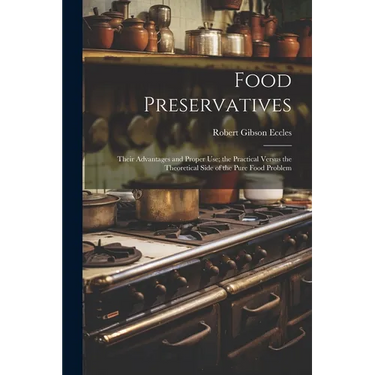 Food Preservatives: Their Advantages and Proper Use; the Practical Versus the Theoretical Side of the Pure Food Problem