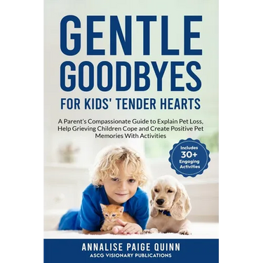 Gentle Goodbyes For Kids' Tender Hearts: : A Parent's Compassionate Guide to Explain Pet Loss, Help Grieving Children Cope and Create Pet Memories wit