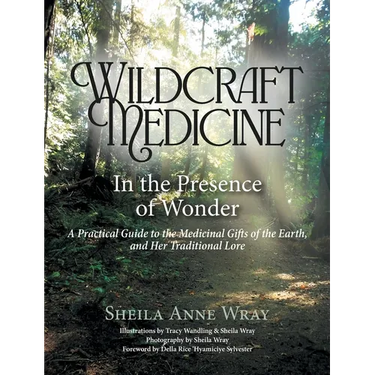 Wildcraft Medicine In the Presence of Wonder: A Practical Guide to the Medicinal Gifts of the Earth, and Her Traditional Lore