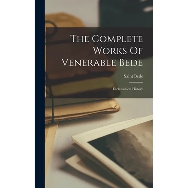 The Complete Works Of Venerable Bede: Ecclesiastical History