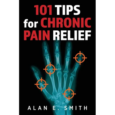 101 Tips for Chronic Pain Relief: Traditional, Alternative, and Complementary Health Solutions You can Use!
