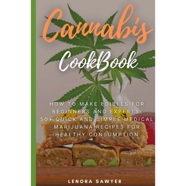 Cannabis CookBook: How to Make Edibles for Beginners and Experts: 50+ Quick and Simple Medical Marijuana Recipes for Healthy Consumption