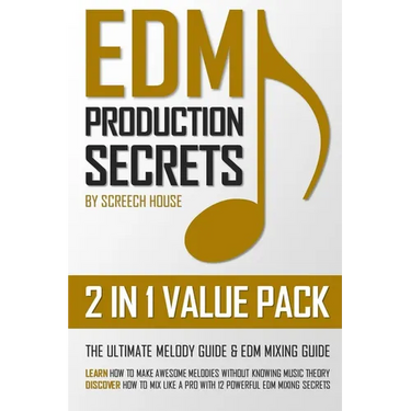 Edm Production Secrets (2 in 1 Value Pack): The Ultimate Melody Guide & EDM Mixing Guide (How to Make Awesome Melodies without Knowing Music Theory &