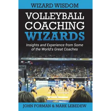 Volleyball Coaching Wizards - Wizard Wisdom: Insights and experience from some of the world's best coaches
