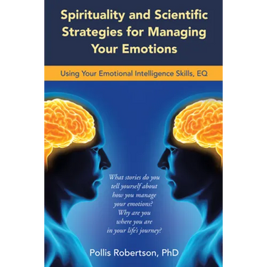 Spirituality and Scientific Strategies for Managing Your Emotions: Using Your Emotional Intelligence Skills, Eq