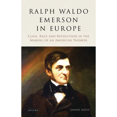 Ralph Waldo Emerson in Europe: Class, Race and Revolution in the Making of an American Thinker