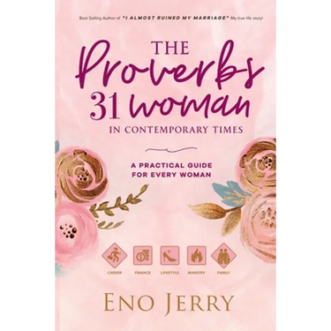 The Proverbs 31 Woman In Contemporary Times: A Practical Guide For Every Woman