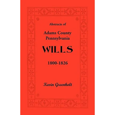 Abstracts of Adams County, Pennsylvania Wills 1800-1826