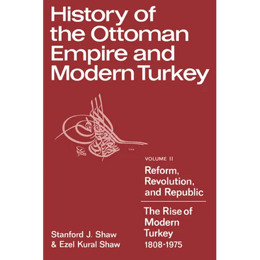 History of the Ottoman Empire and Modern Turkey: Volume 2, Reform, Revolution, and Republic: The Rise of Modern Turkey 1808 1975