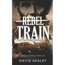 Rebel Train: A Civil War Novel