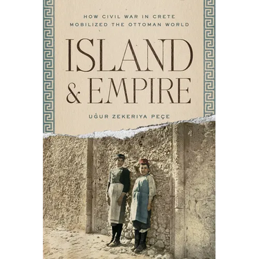 Island and Empire: How Civil War in Crete Mobilized the Ottoman World