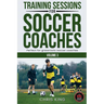 Training Sessions For Soccer Coaches Volume 3