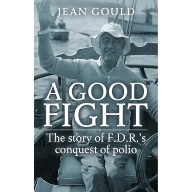 A Good Fight: The Story of F. D. R.'s Conquest of Polio