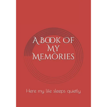 A Book Of My Memories: Here my life sleeps quietly